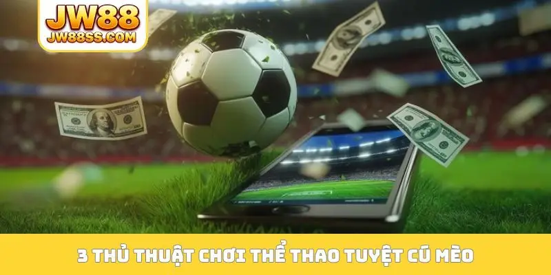3 thủ thuật chơi thể thao tuyệt cú mèo