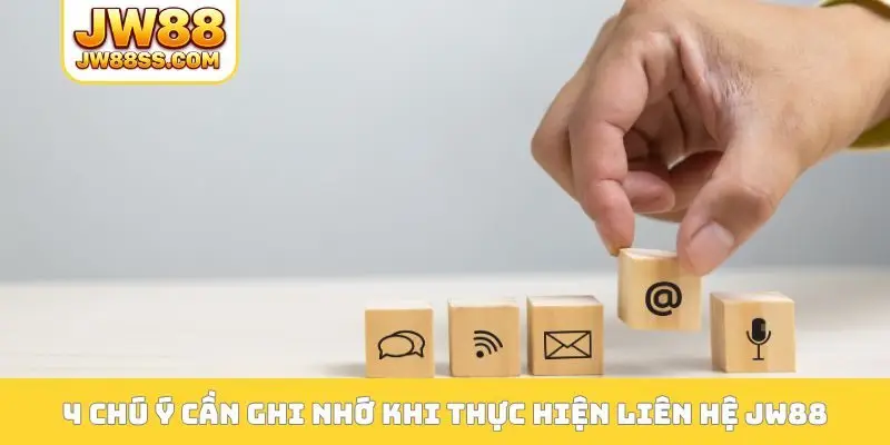 4 chú ý cần ghi nhớ khi thực hiện liên hệ JW88