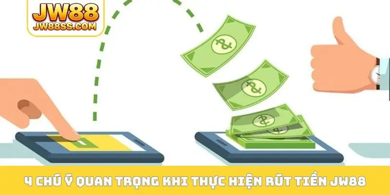 4 chú ý quan trọng khi thực hiện rút tiền JW88