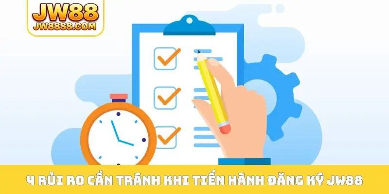 4 rủi ro cần tránh khi tiến hành đăng ký JW88