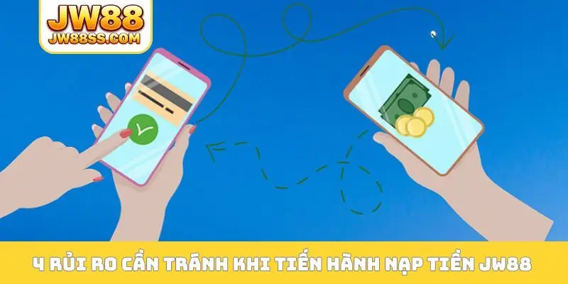 4 rủi ro cần tránh khi tiến hành nạp tiền JW88