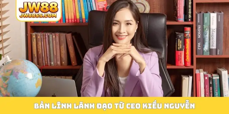 Bản lĩnh lãnh đạo từ CEO Kiều Nguyễn