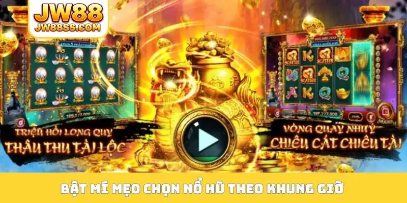 Bật mí mẹo chọn nổ hũ theo khung giờ