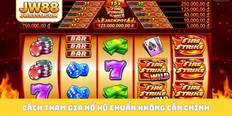 Cách tham gia nổ hũ chuẩn không cần chỉnh