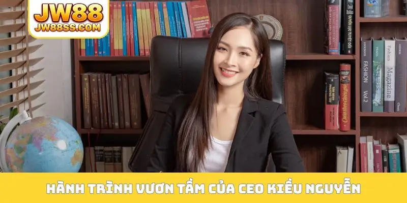 Hành trình vươn tầm của CEO Kiều Nguyễn