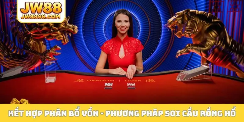 Kết hợp phân bổ vốn hợp lý - Phương pháp soi cầu Rồng Hổ