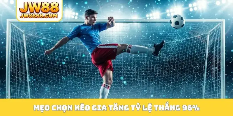 Mẹo chọn kèo gia tăng tỷ lệ thắng 96