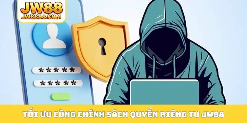 Tối ưu cùng chính sách quyền riêng tư JW88