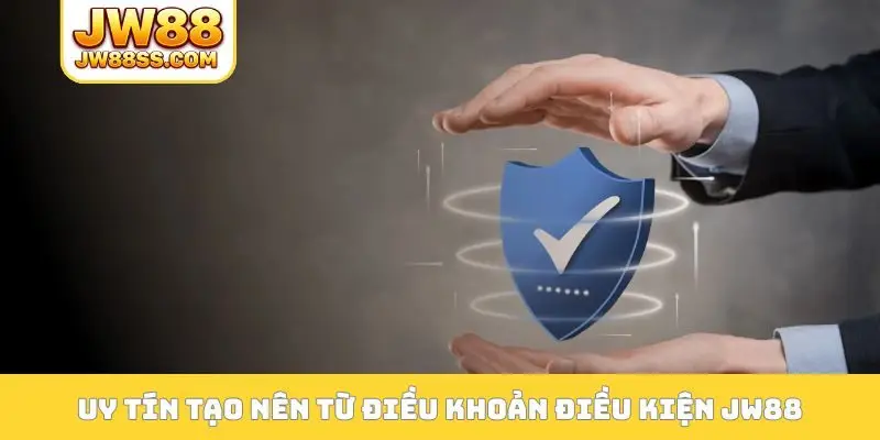 Uy tín tạo nên từ điều khoản điều kiện JW88