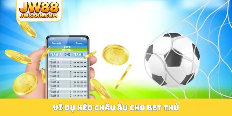 Ví dụ kèo châu Âu cho bet thủ